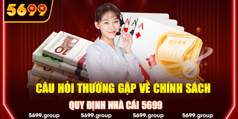 Câu hỏi thường gặp về chính sách, quy định nhà cái 5699