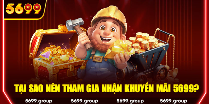 Tại sao nên tham gia nhận khuyến mãi 5699?