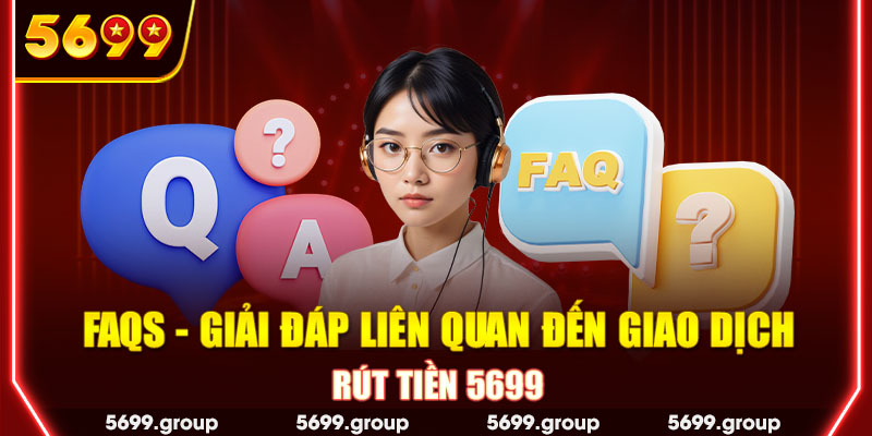 FAQs - Giải đáp liên quan đến giao dịch rút tiền 5699