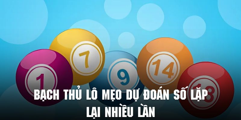 Chơi bạch lô thủ thông qua mẹo dự đoán con số xuất hiện nhiều lần