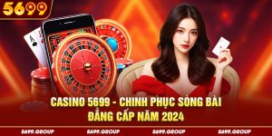 Casino 5699 - Chinh Phục Sòng Bài Đẳng Cấp Năm 2024