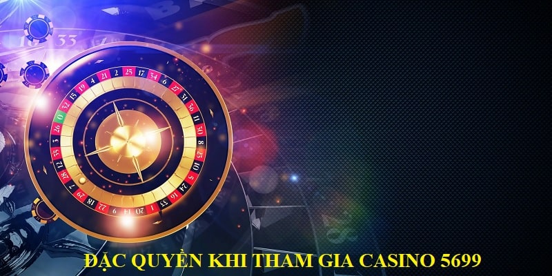 Đặc quyền tham gia Casino 5699