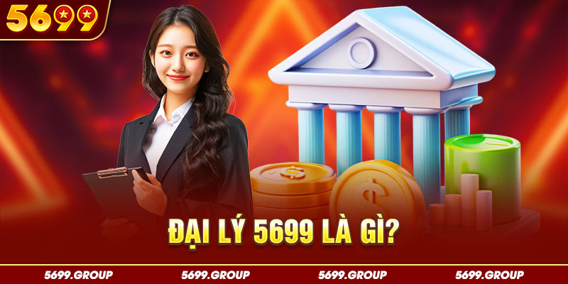 Đại lý 5699 là gì?