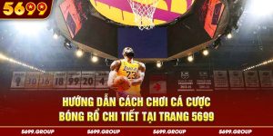 Hướng Dẫn Cách Chơi Cá Cược Bóng Rổ Chi Tiết Tại Trang 5699