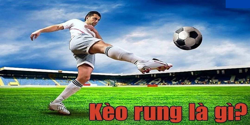 Khái niệm kèo rung là thế nào?