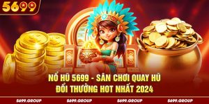 Nổ Hũ 5699 - Sân Chơi Quay Hũ Đổi Thưởng Hot Nhất 2024