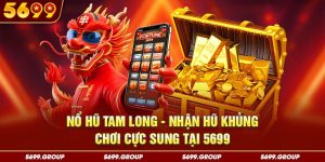 Nổ Hũ Tam Long - Nhận Hũ Khủng, Chơi Cực Sung Tại 5699