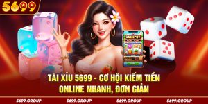 Tài Xỉu 5699 - Cơ Hội Kiếm Tiền Online Nhanh, Đơn Giản